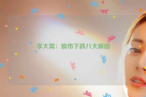 李大霄：股市下跌八大原因